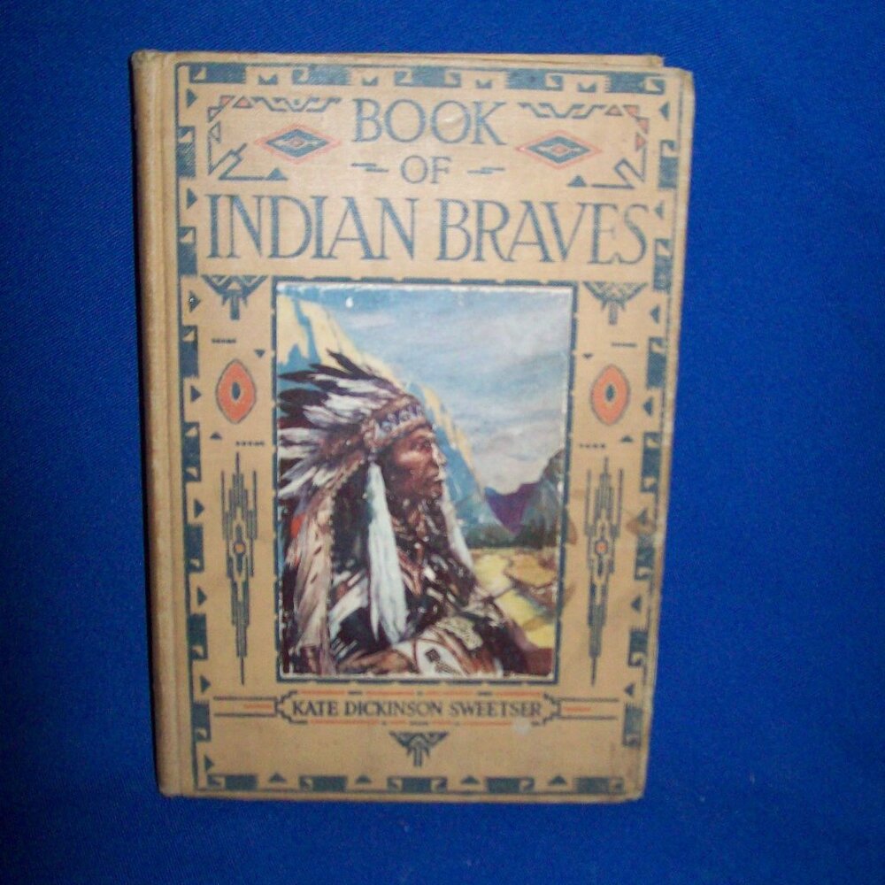 Vintage Hardcover Book BOOK of INDIAN BRAVES by KATE SWEETSER - 1913 1ST EDITION